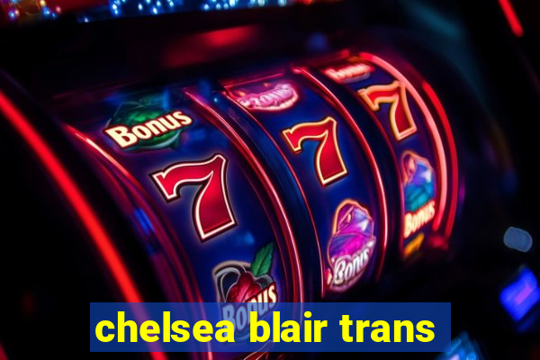 chelsea blair trans